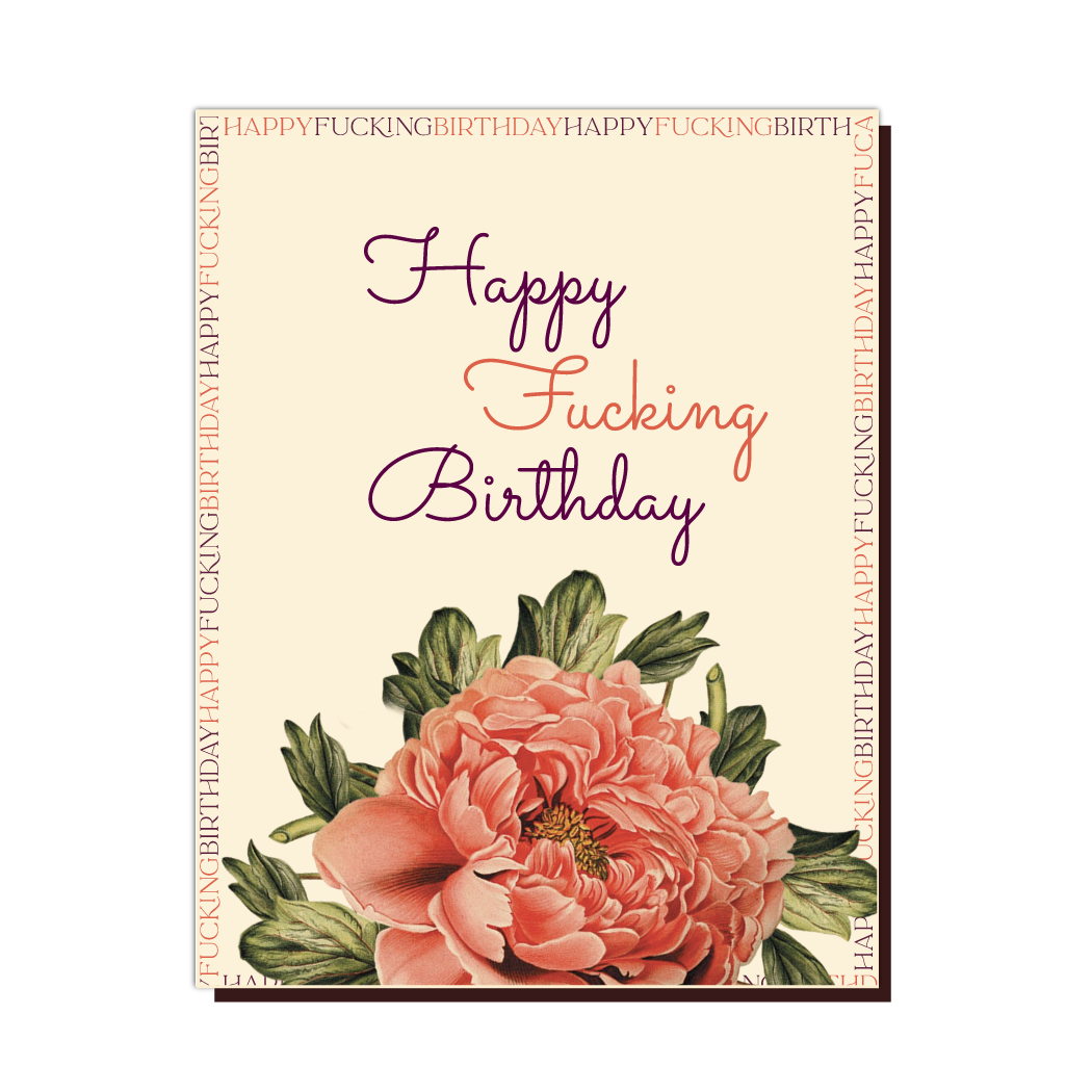 Greeting Card - Birthday: Happy F*cking Birthday. Here Is A Pretty Flower For You.