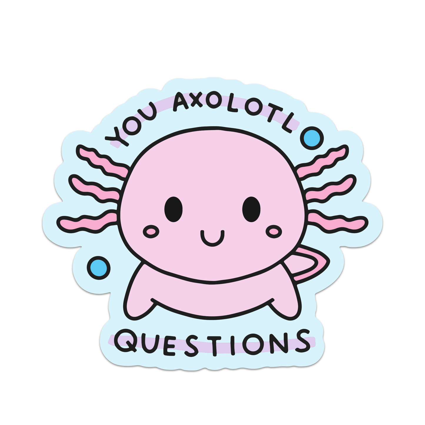 Sticker: Axolotl - You Axolotl Questions