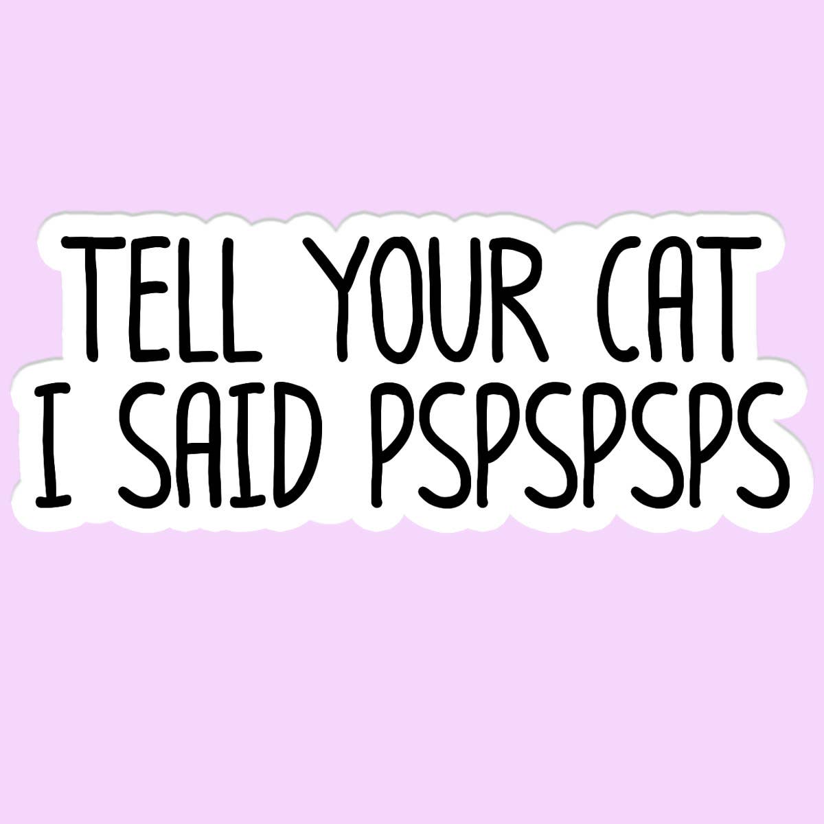 Sticker: Tell Your Cat I said PSPSPS
