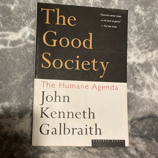 Galbraith: John Kenneth: The Good Society - The Humane Agenda (1996)