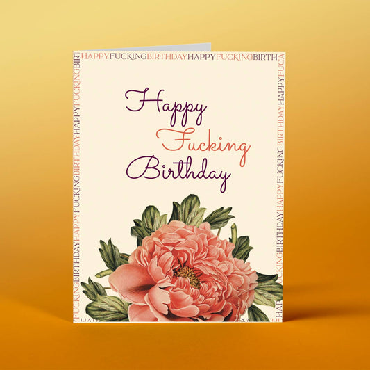 Greeting Card - Birthday: Happy F*cking Birthday. Here Is A Pretty Flower For You.