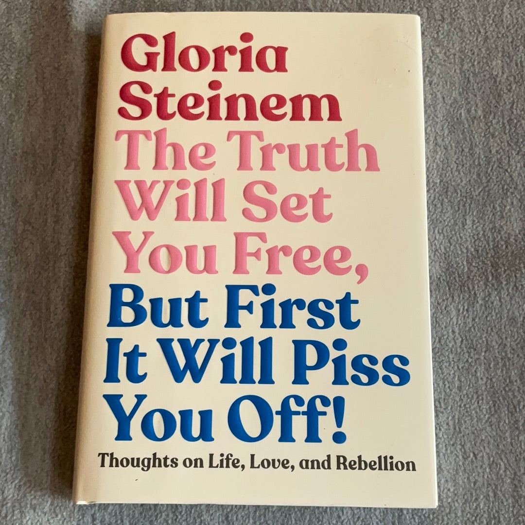 Steinem, Gloria: The Truth Will Set You Free, But First It Will Piss You Off! (First Edition, 2019)
